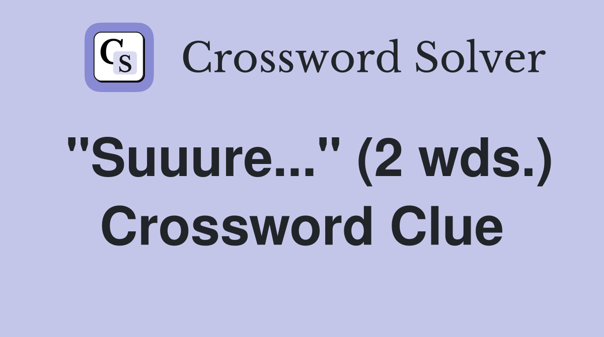 "Suuure..." (2 wds.) Crossword Clue