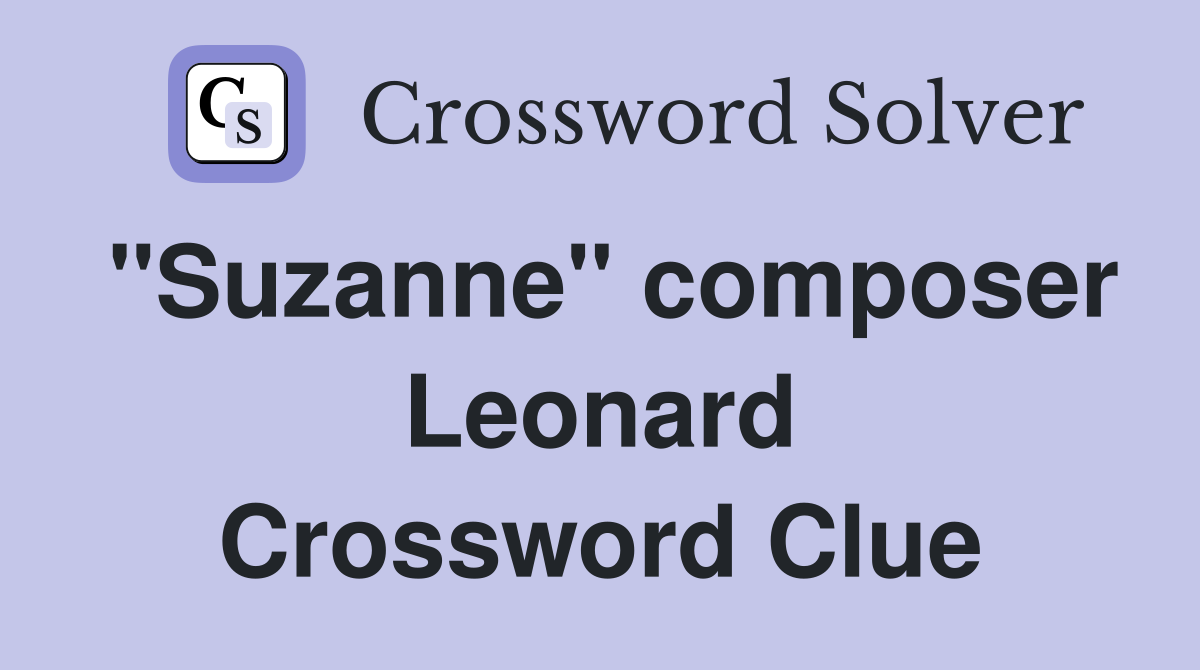 "Suzanne" composer Leonard Crossword Clue