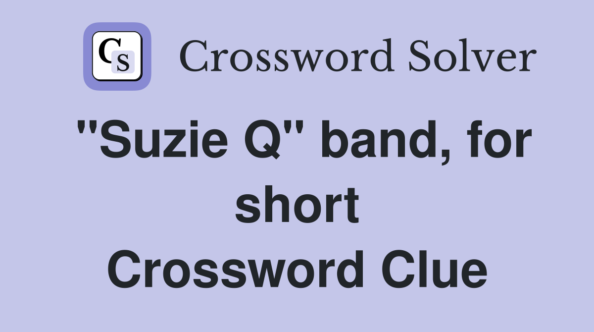 "Suzie Q" band, for short Crossword Clue