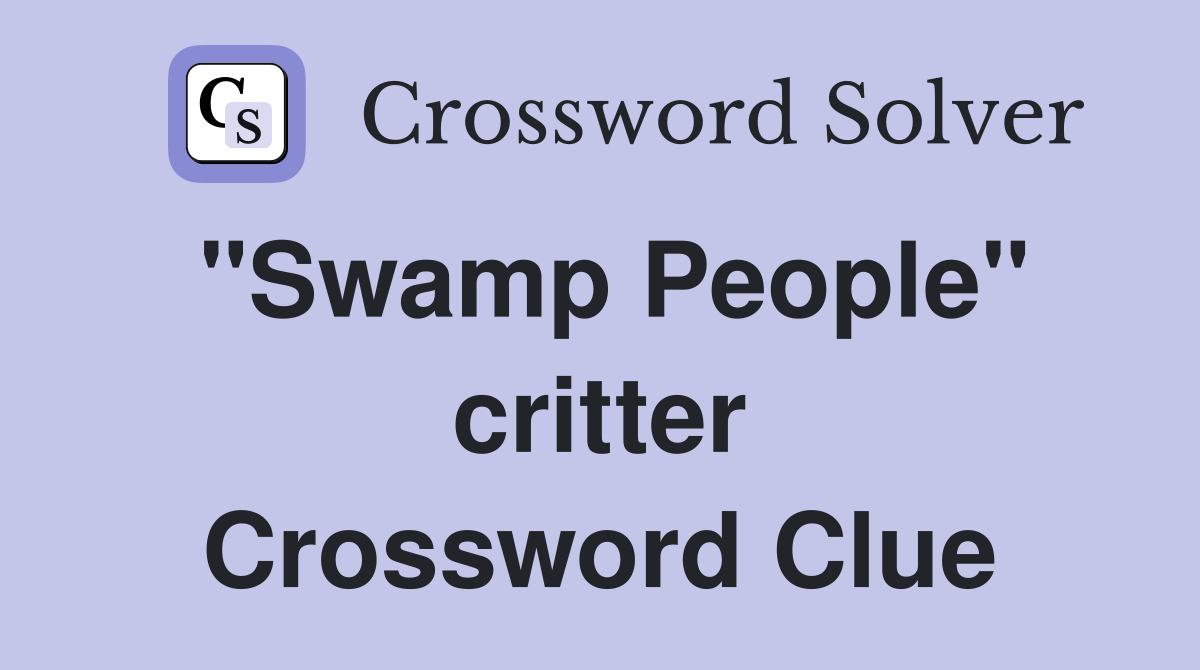 "Swamp People" critter Crossword Clue