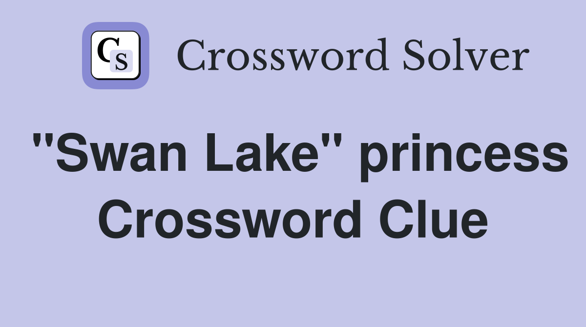 "Swan Lake" princess Crossword Clue