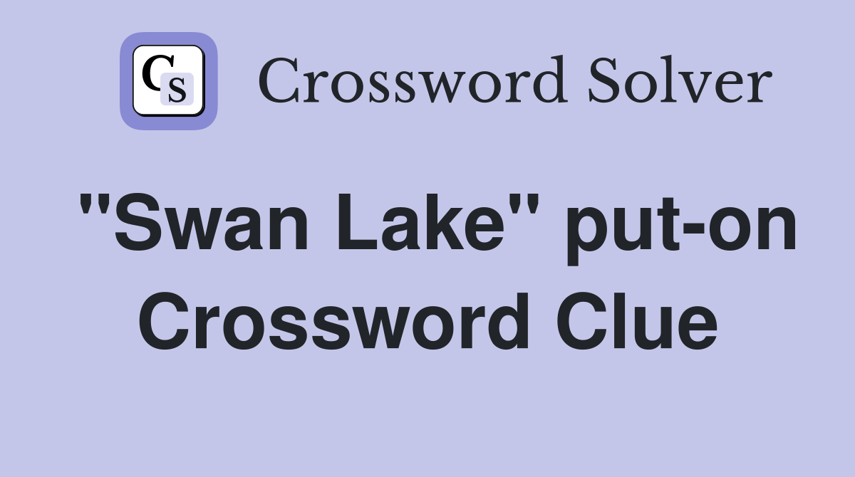 "Swan Lake" put-on Crossword Clue
