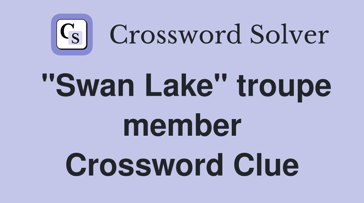 "Swan Lake" troupe member Crossword Clue