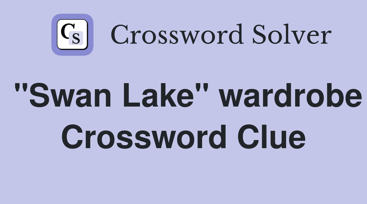 "Swan Lake" wardrobe Crossword Clue