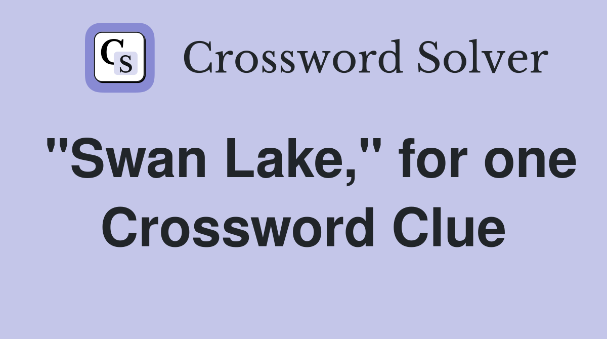 "Swan Lake," for one Crossword Clue
