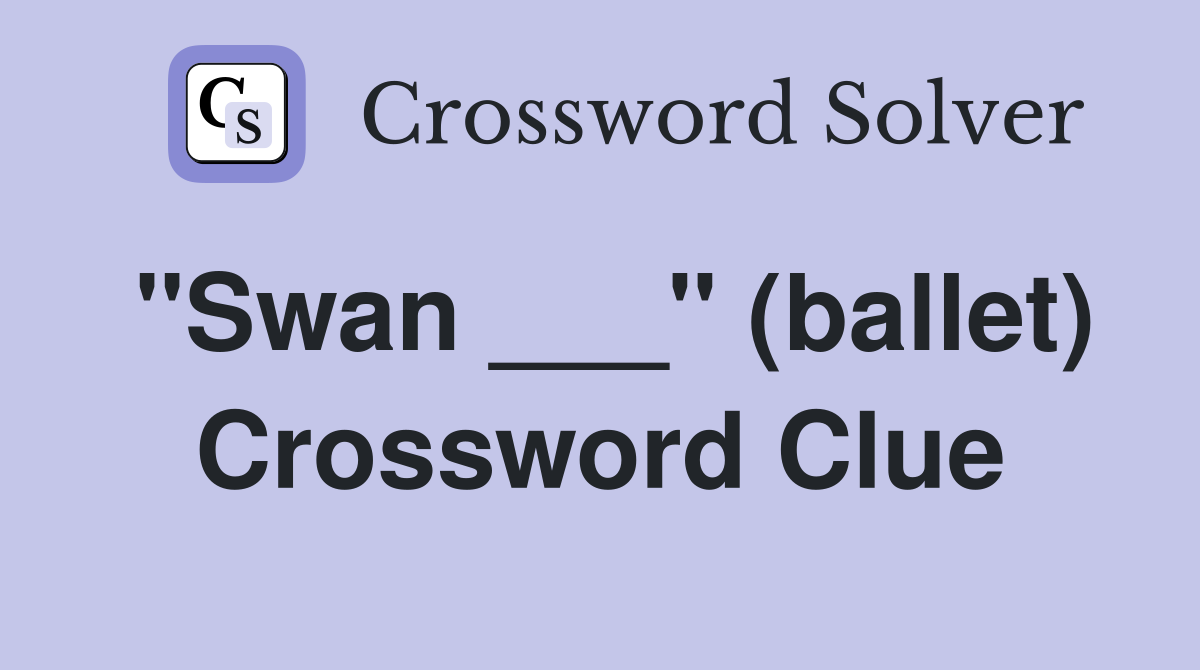 "Swan ___" (ballet) Crossword Clue
