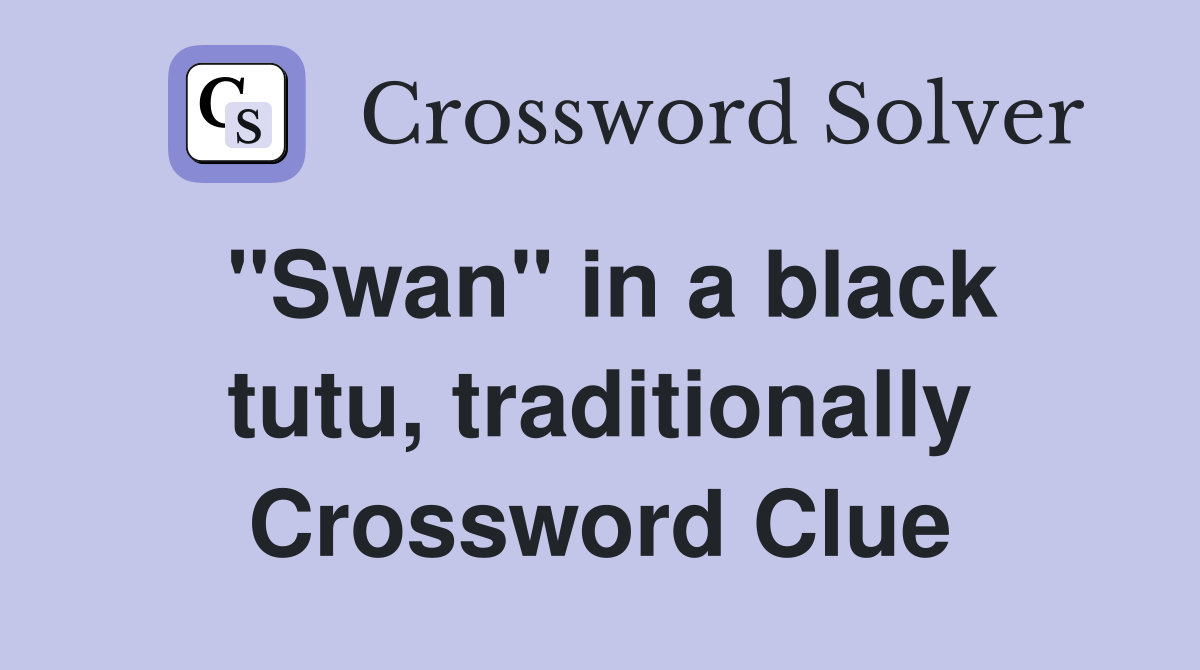 "Swan" in a black tutu, traditionally Crossword Clue