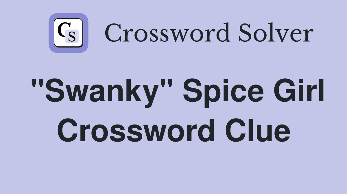 "Swanky" Spice Girl Crossword Clue