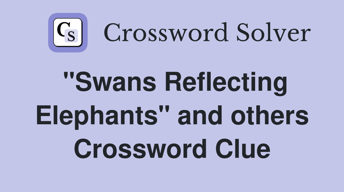 "Swans Reflecting Elephants" and others Crossword Clue