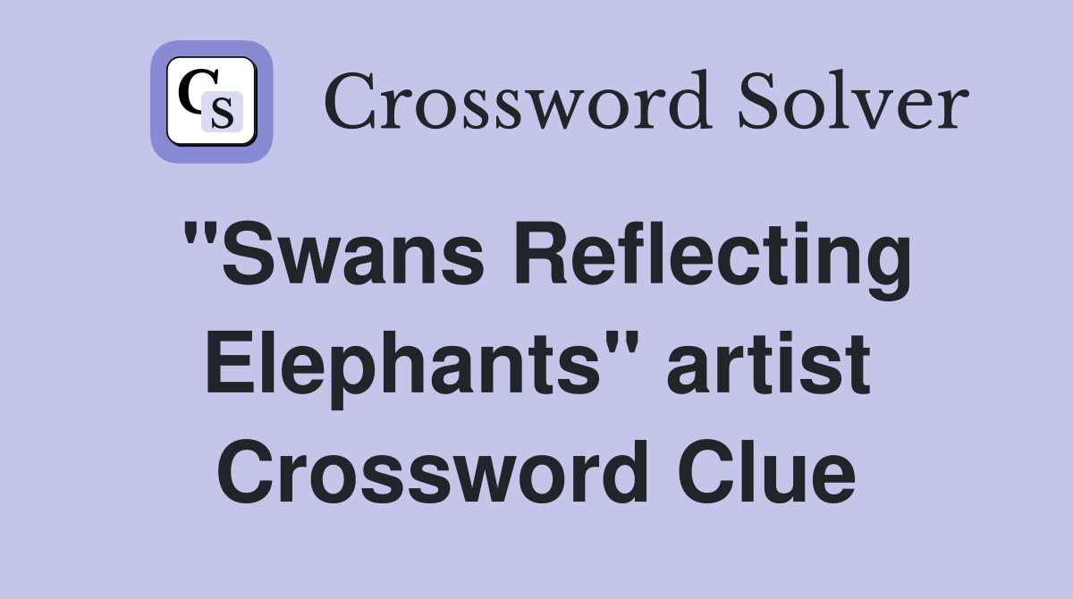 "Swans Reflecting Elephants" artist Crossword Clue