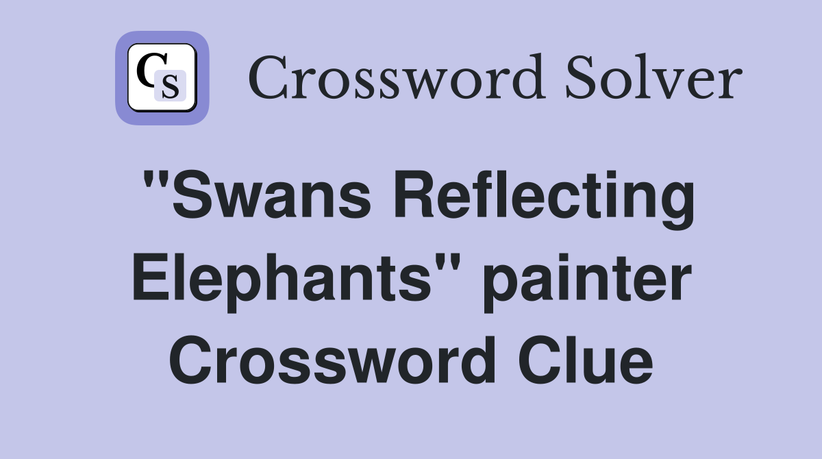 "Swans Reflecting Elephants" painter Crossword Clue