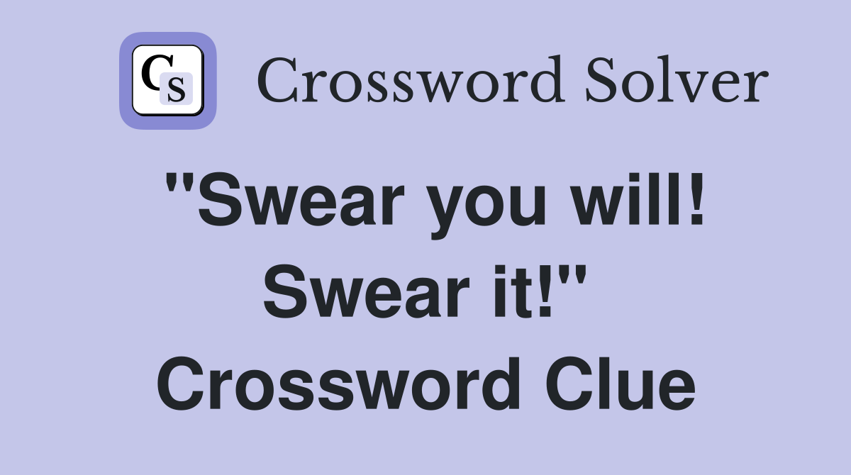 "Swear you will! Swear it!" Crossword Clue