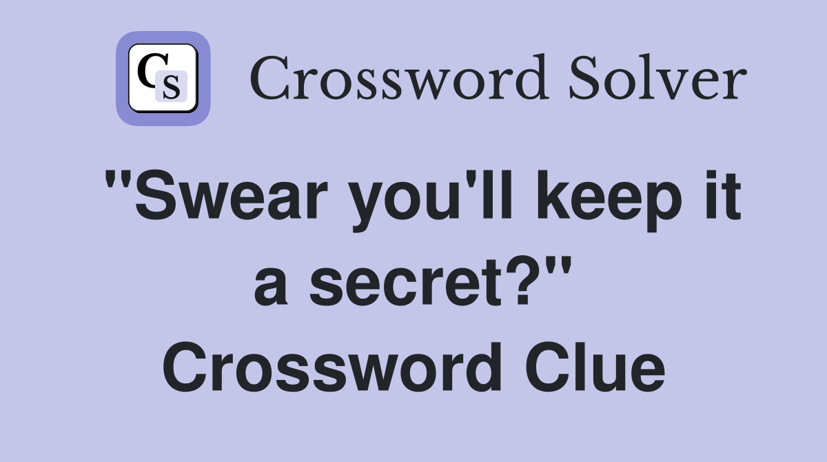 "Swear you'll keep it a secret?" Crossword Clue