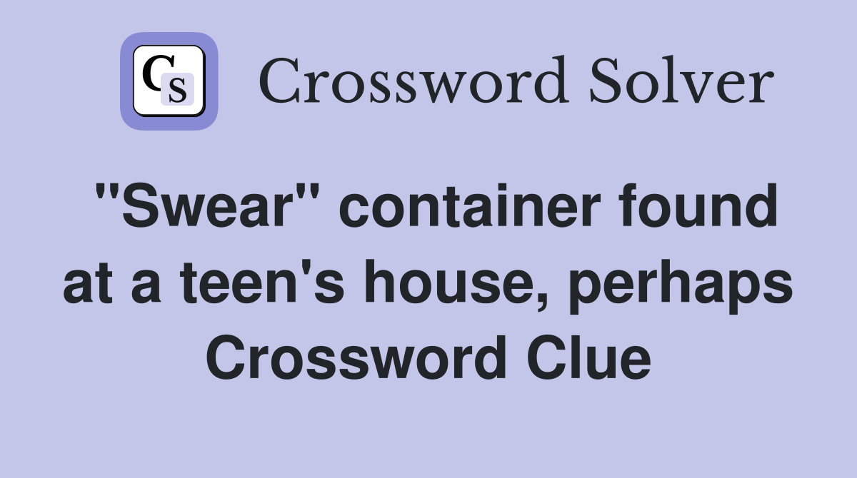 "Swear" container found at a teen's house, perhaps Crossword Clue