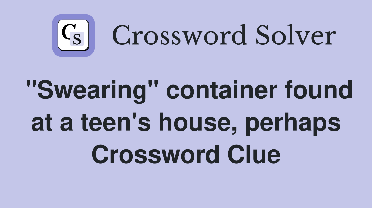 "Swearing" container found at a teen's house, perhaps Crossword Clue