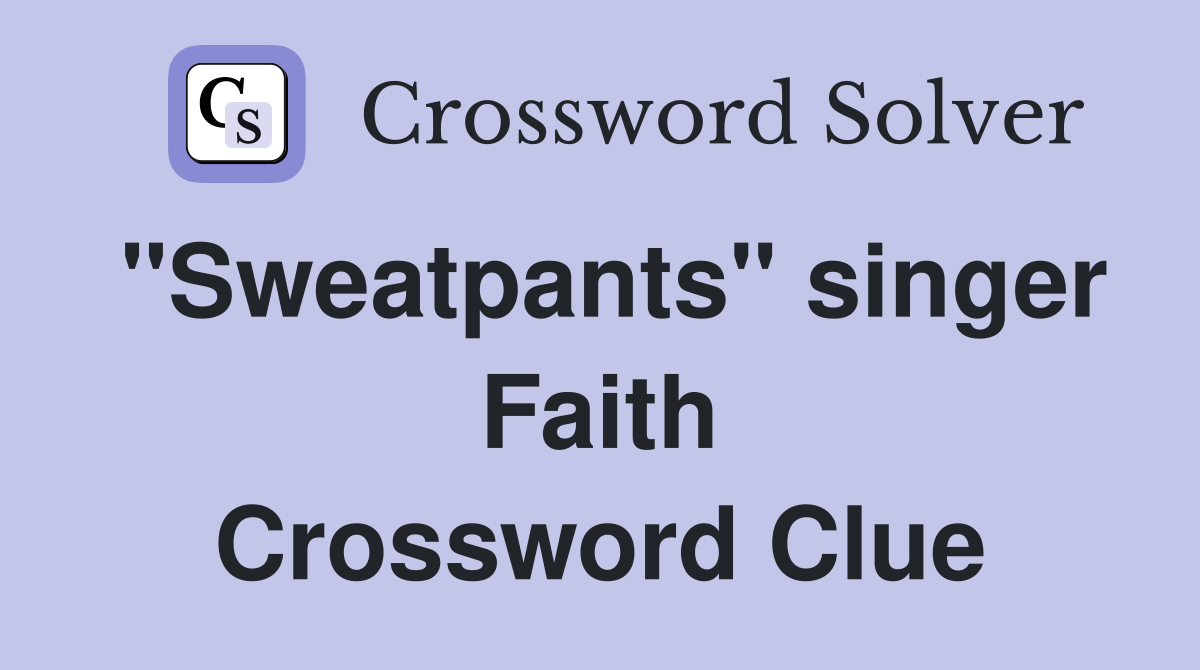 "Sweatpants" singer Faith Crossword Clue