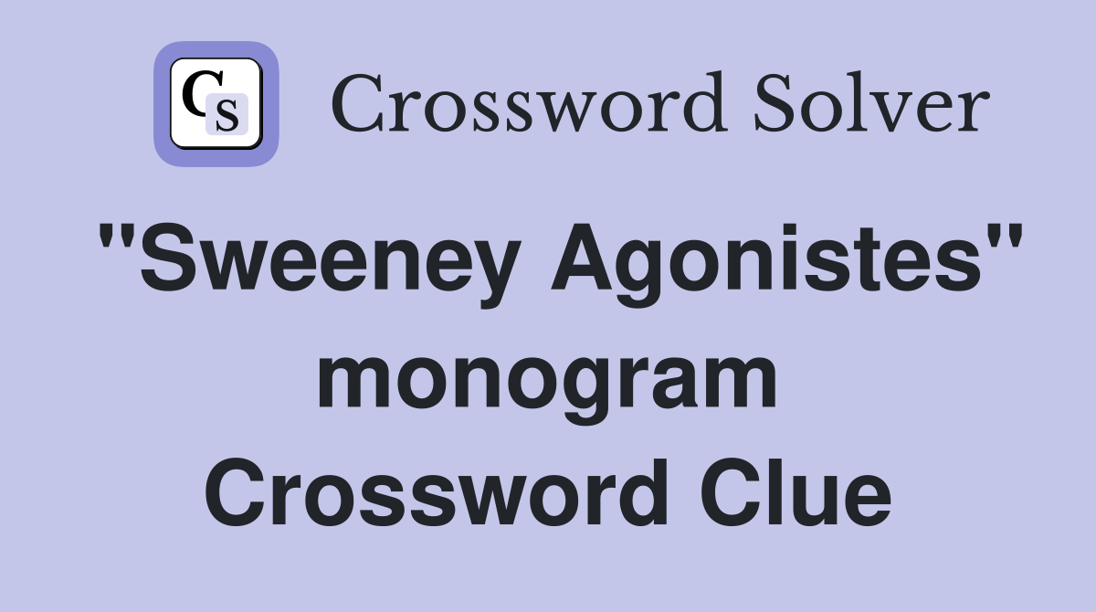 "Sweeney Agonistes" monogram Crossword Clue