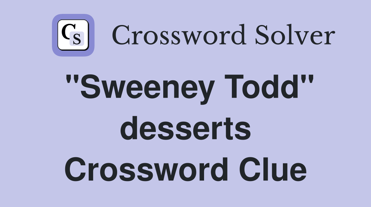 "Sweeney Todd" desserts Crossword Clue