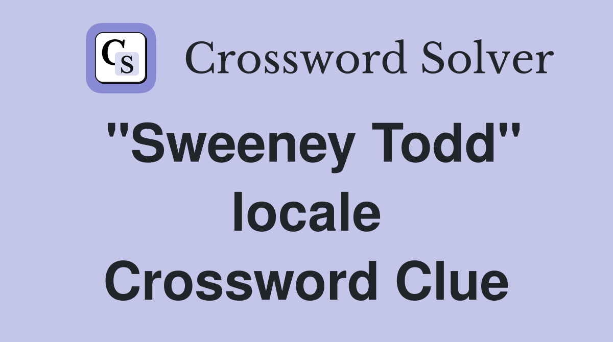 "Sweeney Todd" locale Crossword Clue