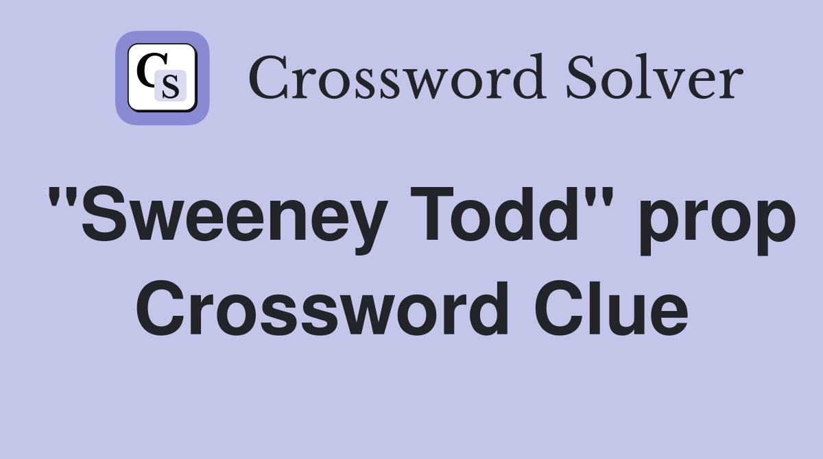 "Sweeney Todd" prop Crossword Clue