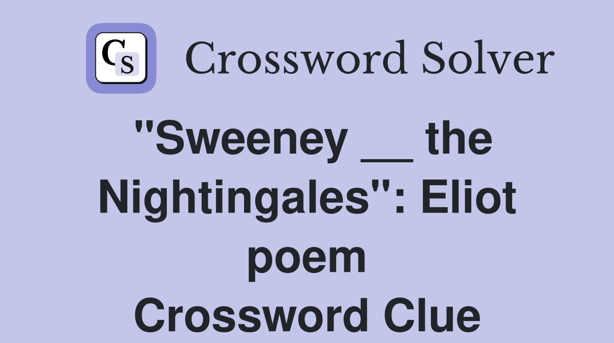 "Sweeney __ the Nightingales": Eliot poem Crossword Clue