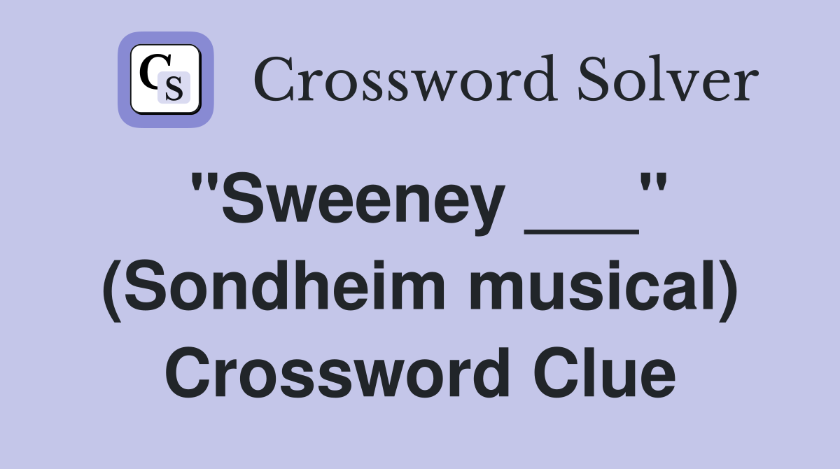 "Sweeney ___" (Sondheim musical) Crossword Clue