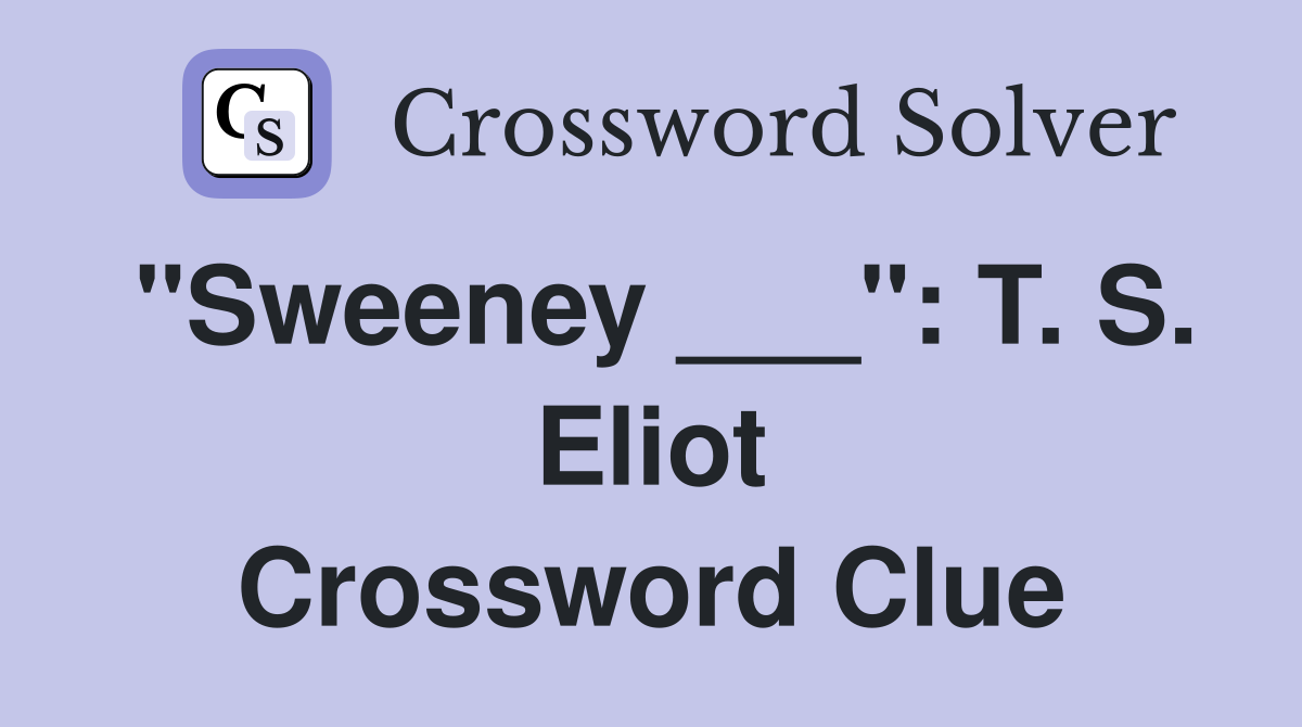 "Sweeney ___": T. S. Eliot Crossword Clue