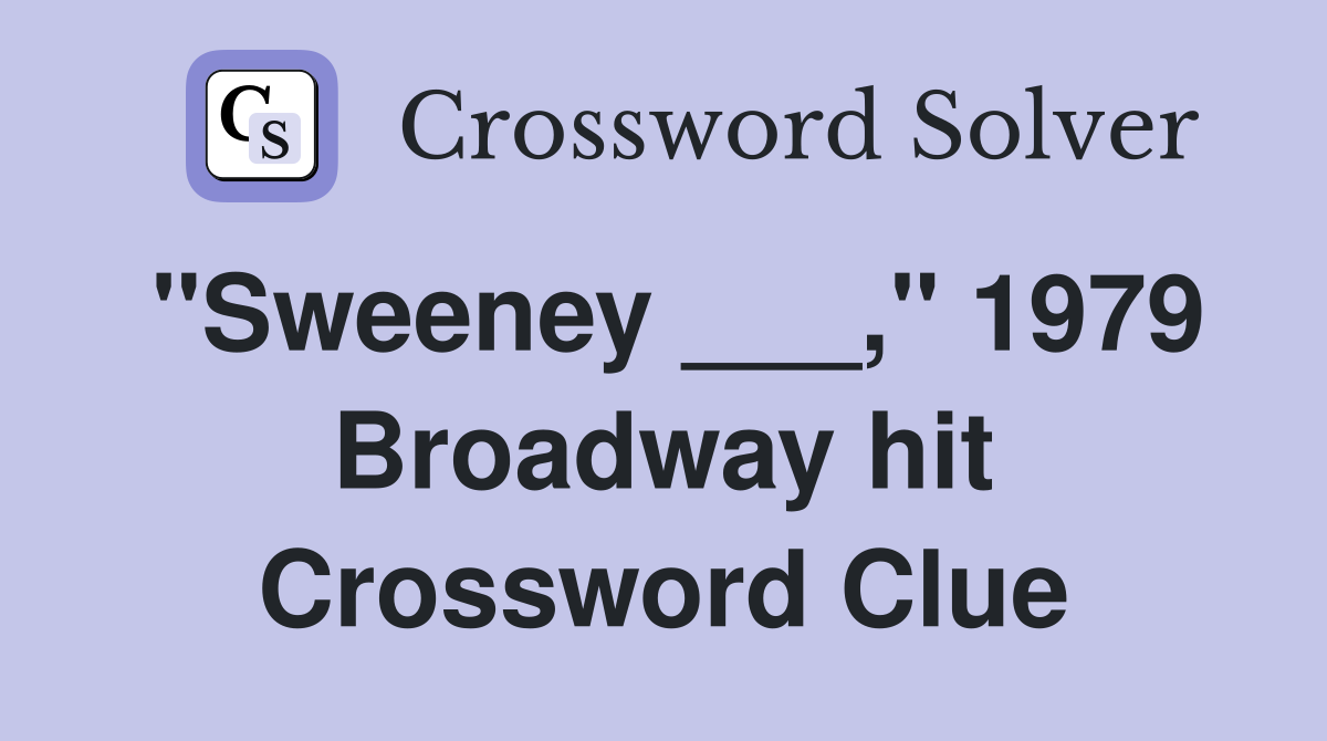 "Sweeney ___," 1979 Broadway hit Crossword Clue