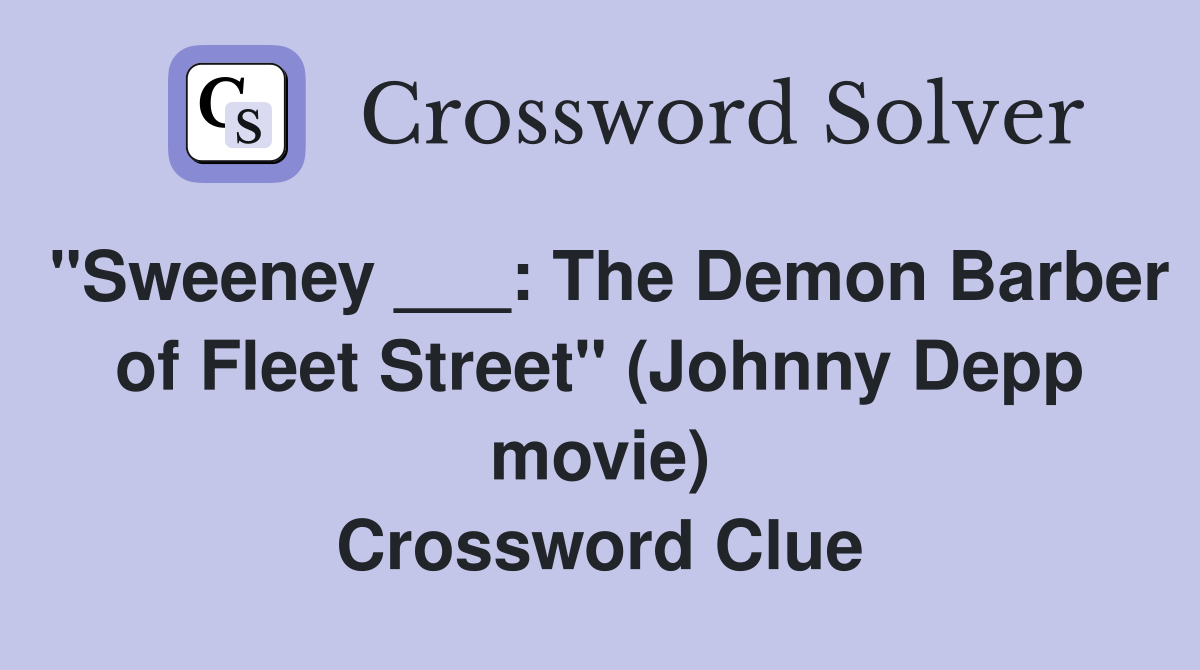 "Sweeney ___: The Demon Barber of Fleet Street" (Johnny Depp movie) Crossword Clue