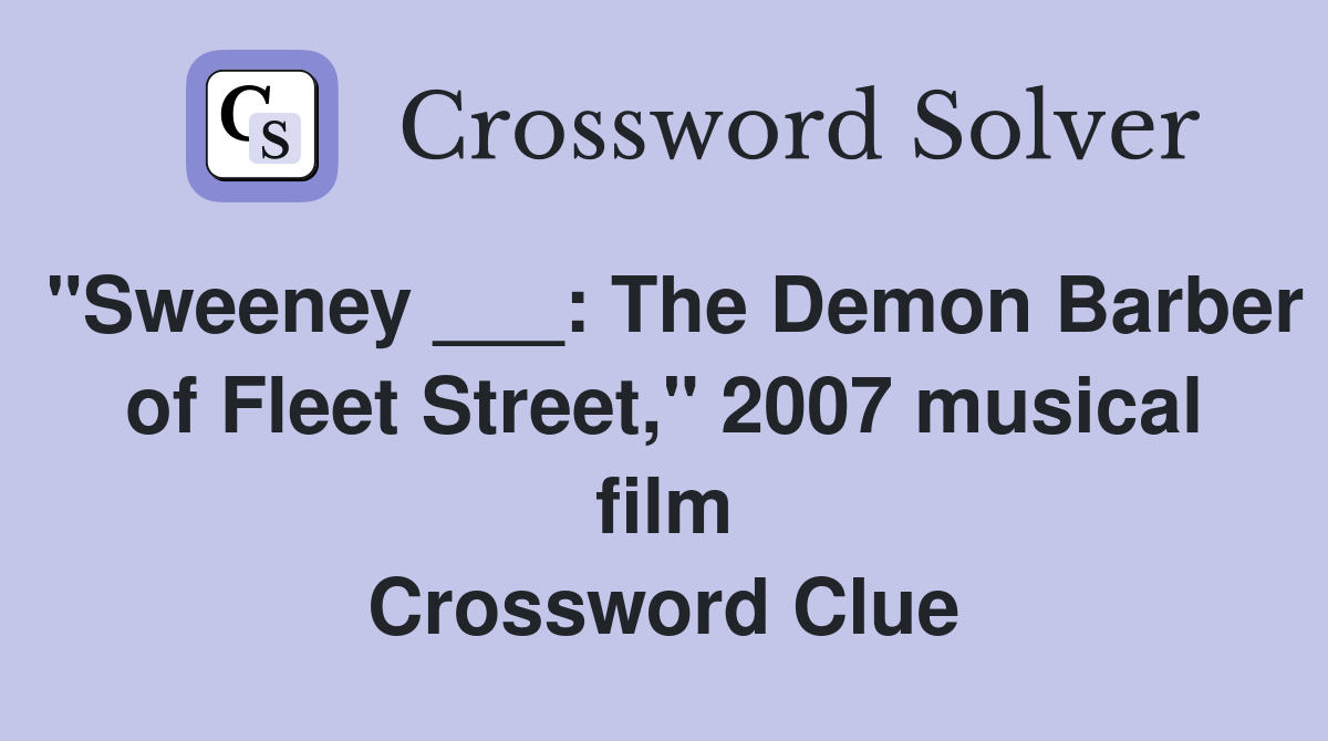 "Sweeney ___: The Demon Barber of Fleet Street," 2007 musical film Crossword Clue