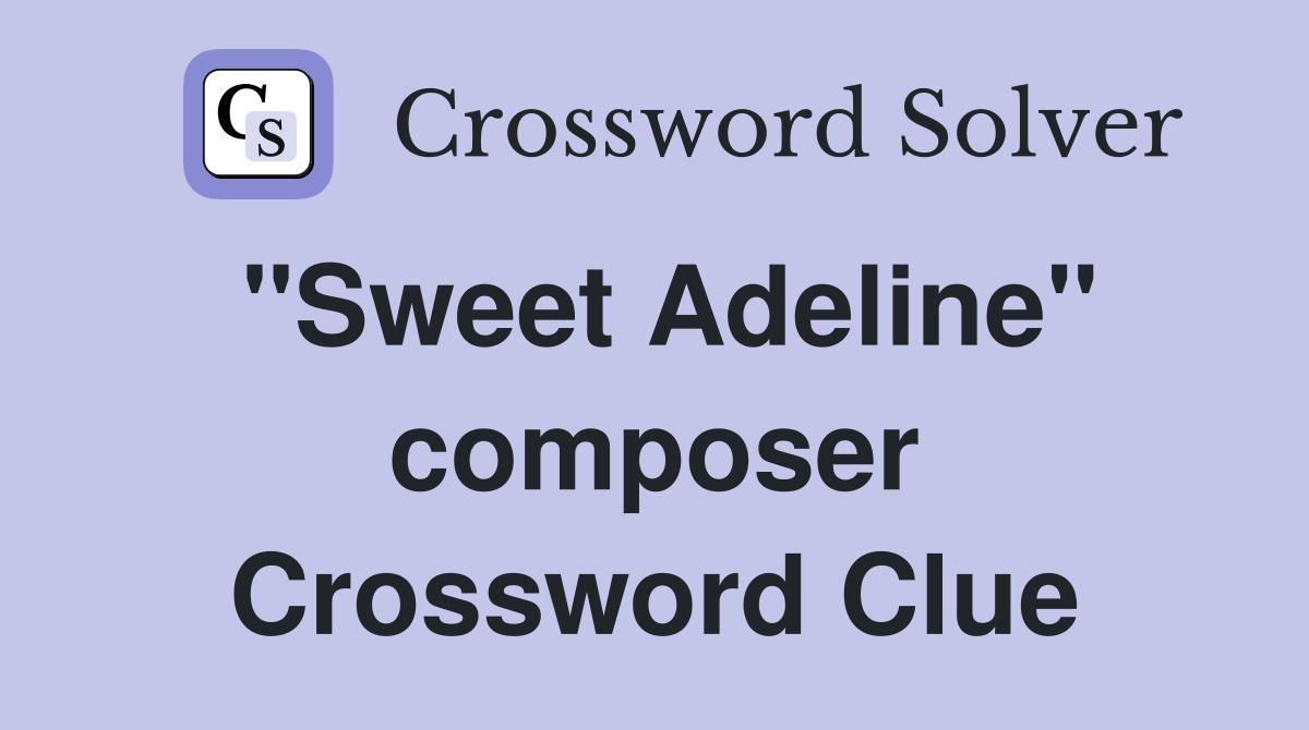 "Sweet Adeline" composer Crossword Clue