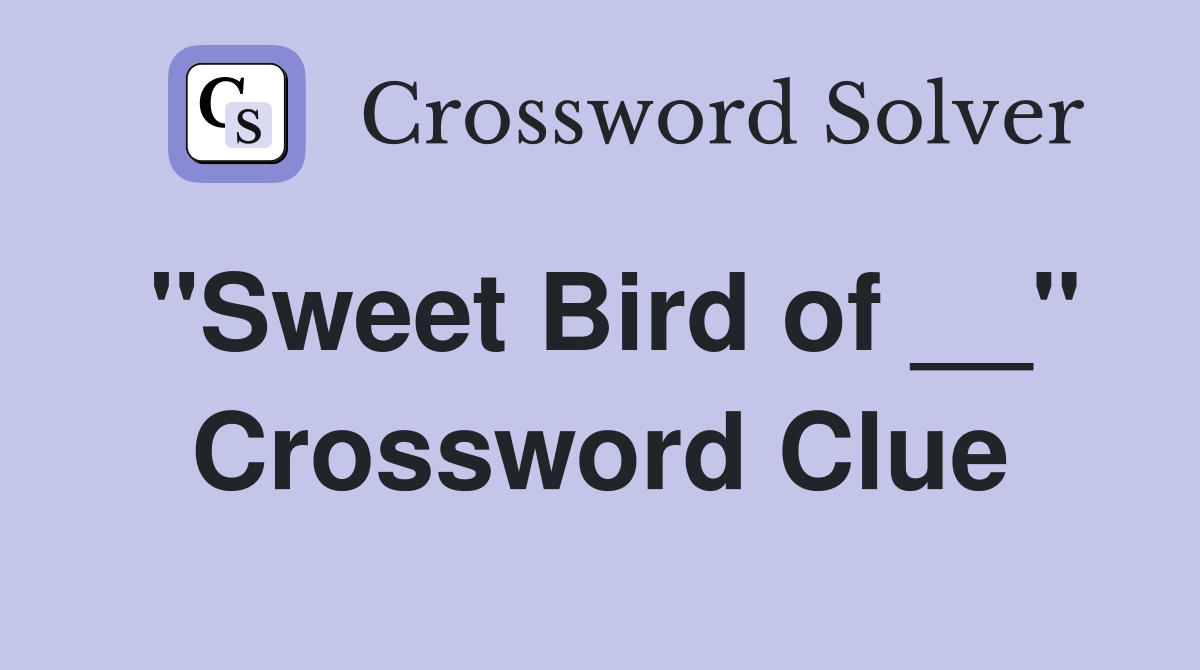 "Sweet Bird of __" Crossword Clue