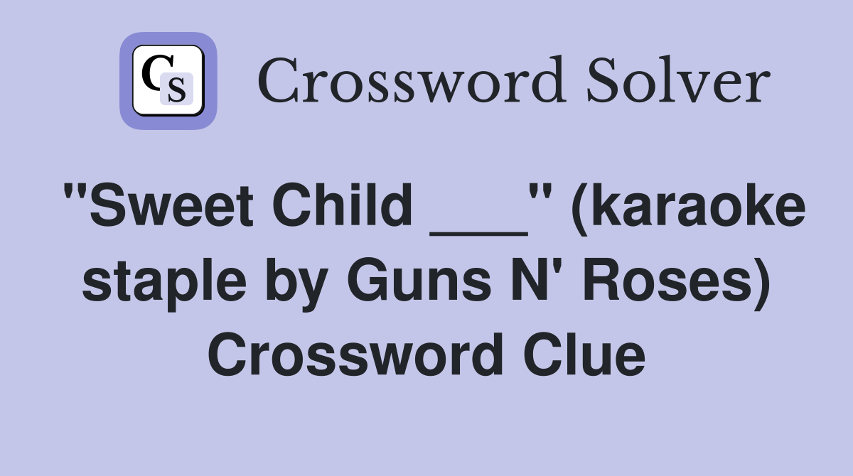 "Sweet Child ___" (karaoke staple by Guns N' Roses) Crossword Clue