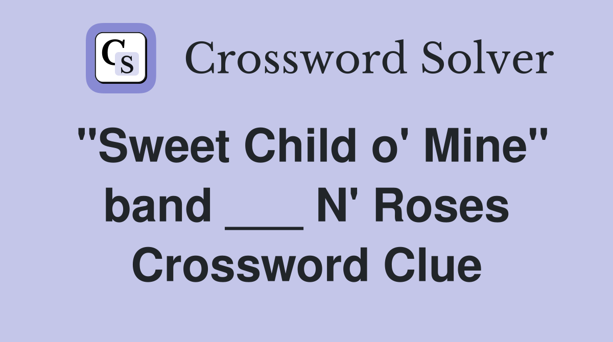 "Sweet Child o' Mine" band ___ N' Roses Crossword Clue