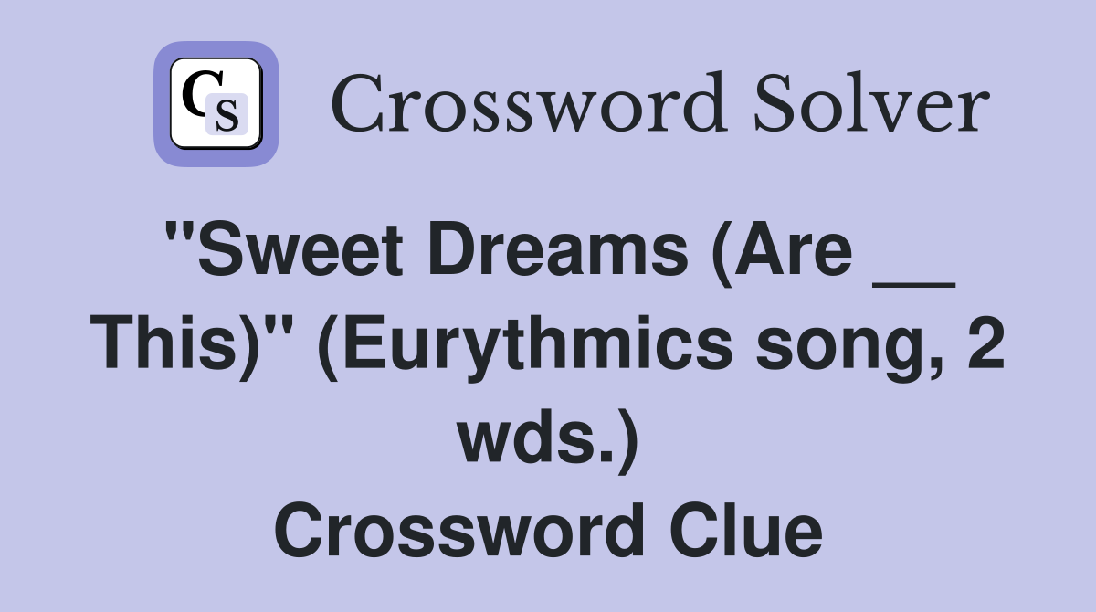 "Sweet Dreams (Are __ This)" (Eurythmics song, 2 wds.) Crossword Clue
