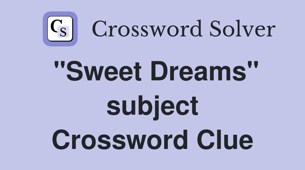 "Sweet Dreams" subject Crossword Clue