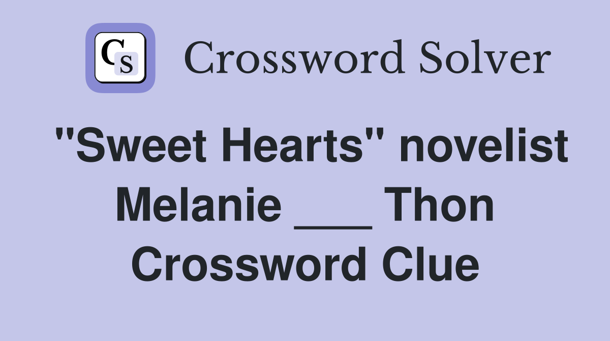 "Sweet Hearts" novelist Melanie ___ Thon Crossword Clue