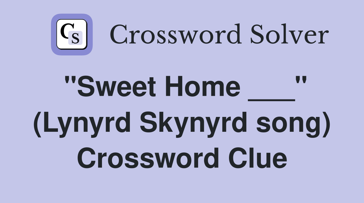 "Sweet Home ___" (Lynyrd Skynyrd song) Crossword Clue