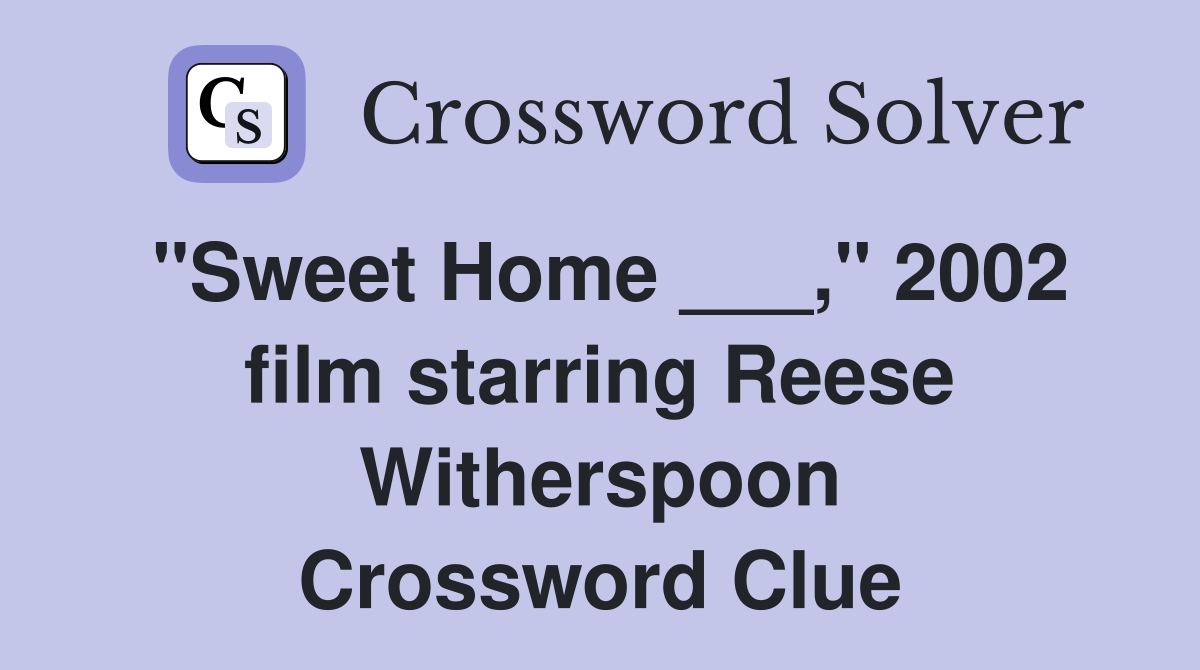 "Sweet Home ___," 2002 film starring Reese Witherspoon Crossword Clue