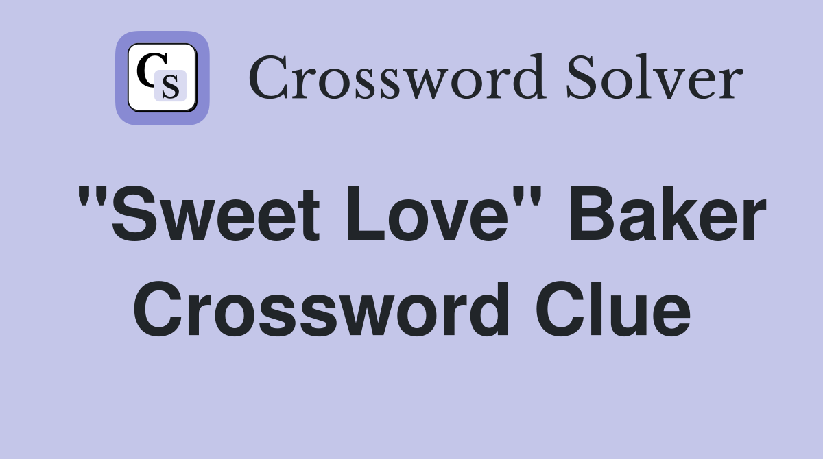 "Sweet Love" Baker Crossword Clue