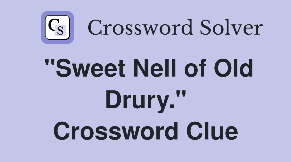 "Sweet Nell of Old Drury." Crossword Clue