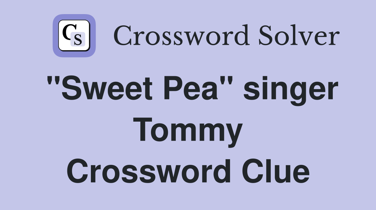 "Sweet Pea" singer Tommy Crossword Clue