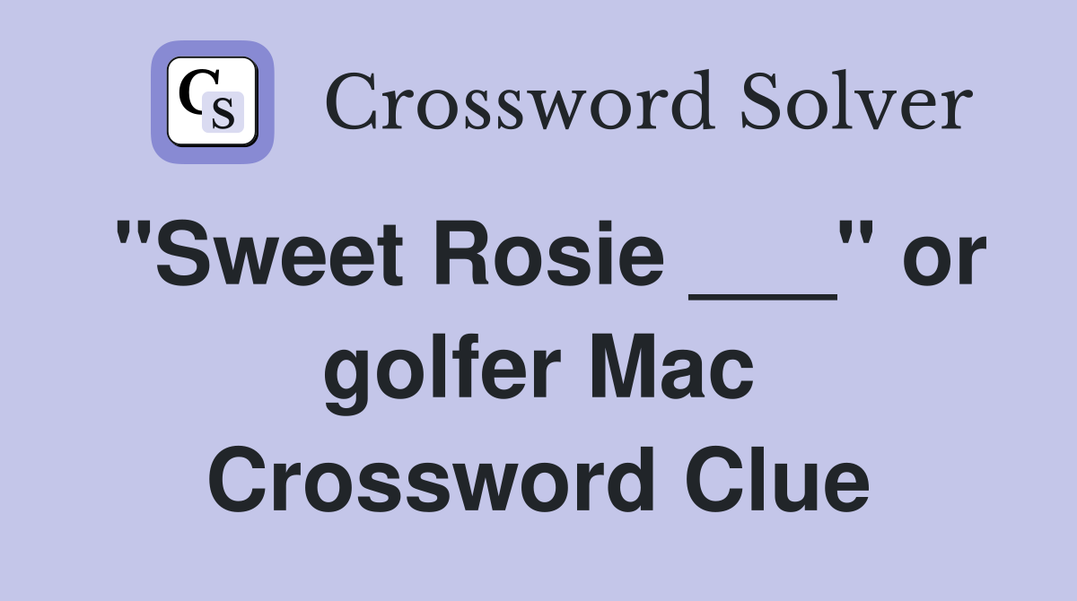 "Sweet Rosie ___" or golfer Mac Crossword Clue
