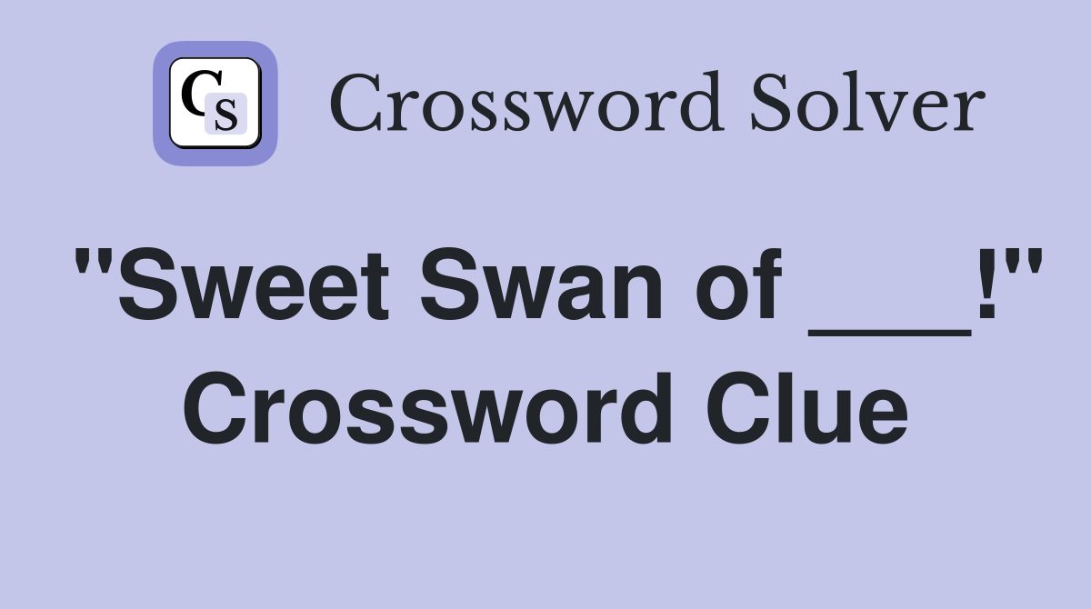 "Sweet Swan of ___!" Crossword Clue