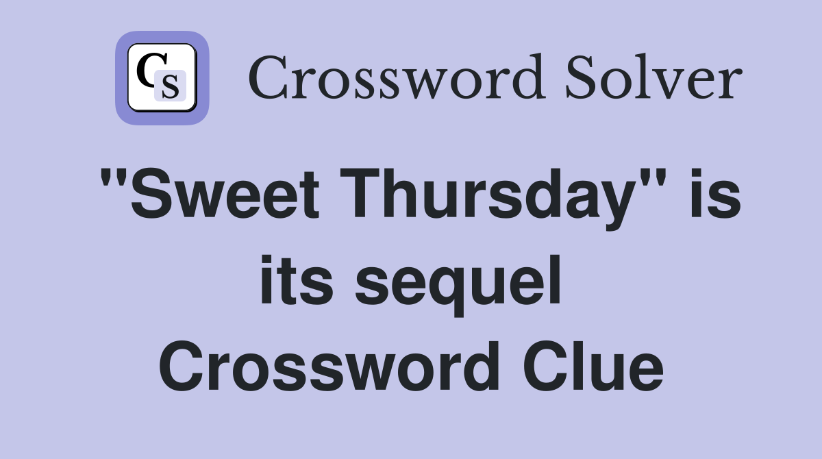 "Sweet Thursday" is its sequel Crossword Clue
