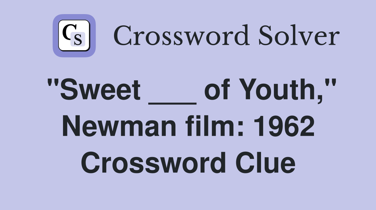 "Sweet ___ of Youth," Newman film: 1962 Crossword Clue