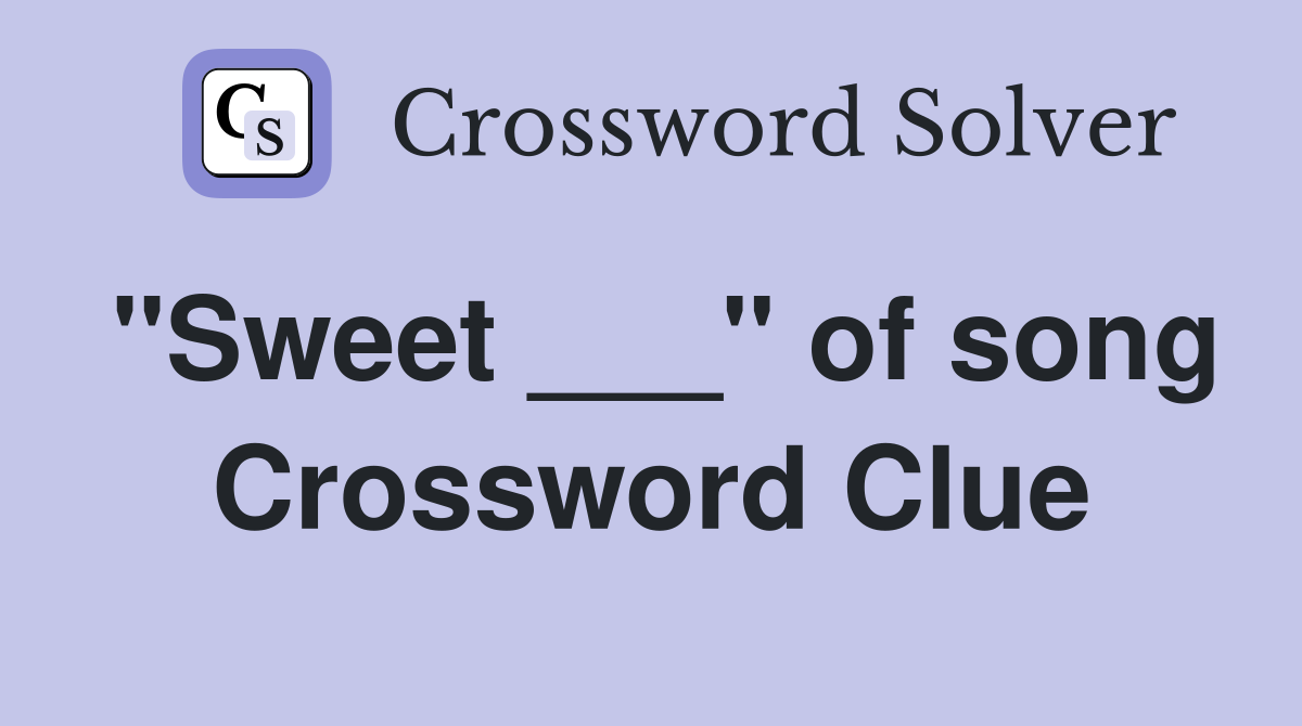 "Sweet ___" of song Crossword Clue