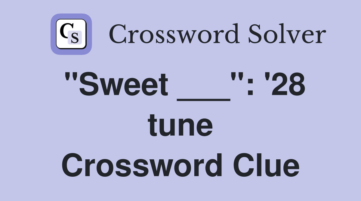 "Sweet ___": '28 tune Crossword Clue