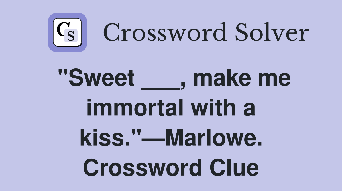 "Sweet ___, make me immortal with a kiss."—Marlowe. Crossword Clue