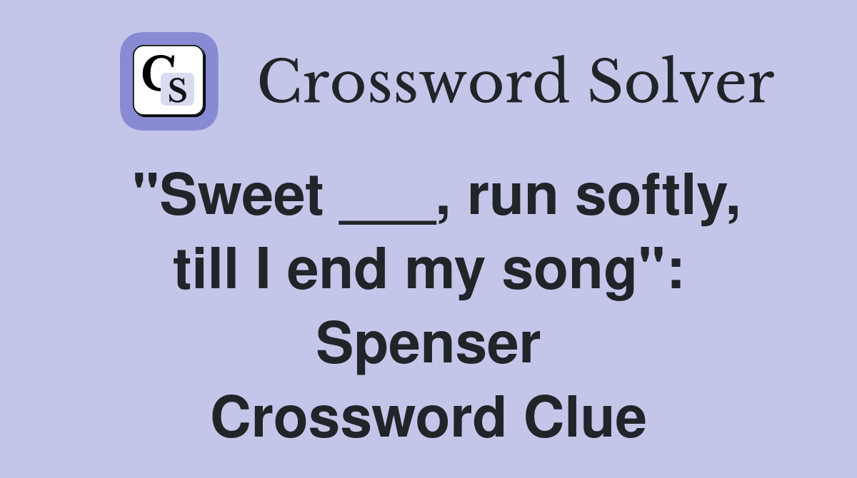 "Sweet ___, run softly, till I end my song": Spenser Crossword Clue